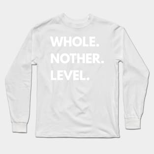 Whole nother level Long Sleeve T-Shirt